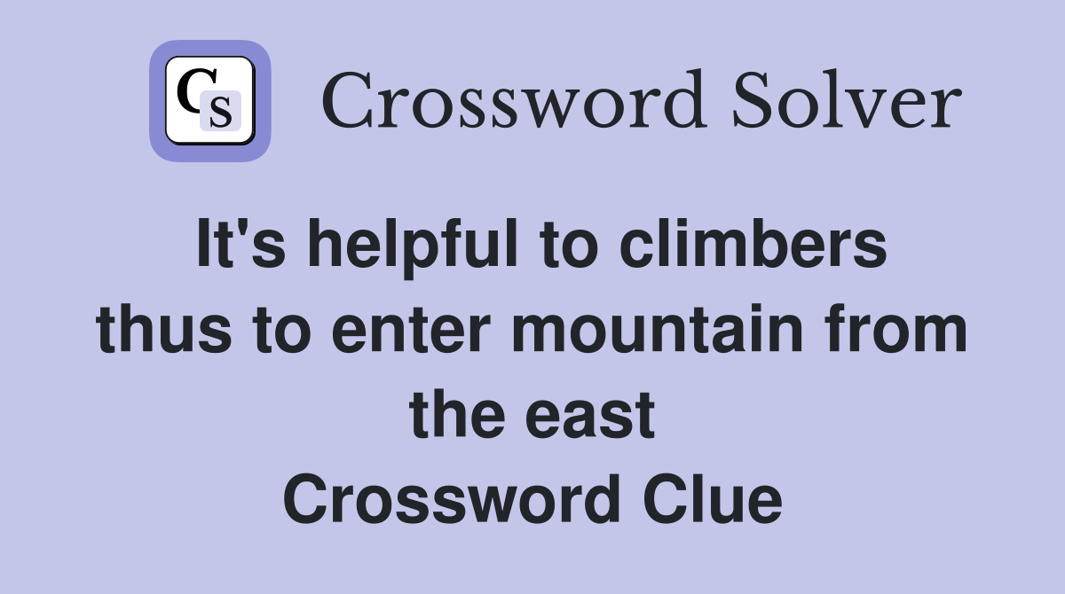 It's helpful to climbers thus to enter mountain from the east Crossword Clue