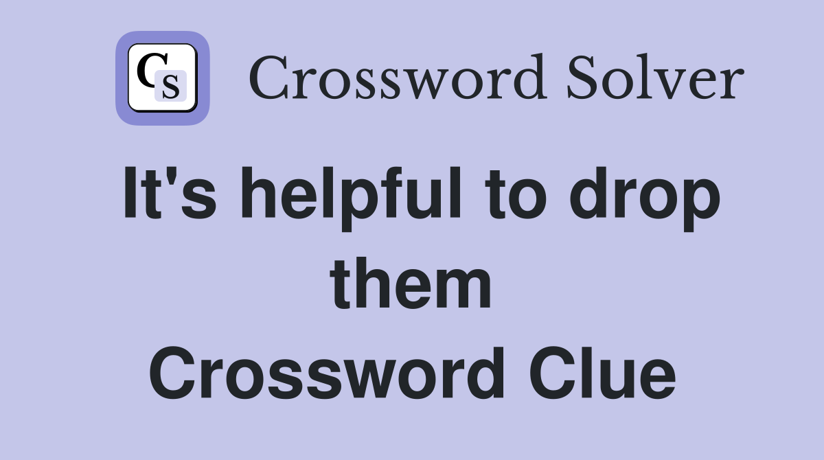 It's helpful to drop them Crossword Clue