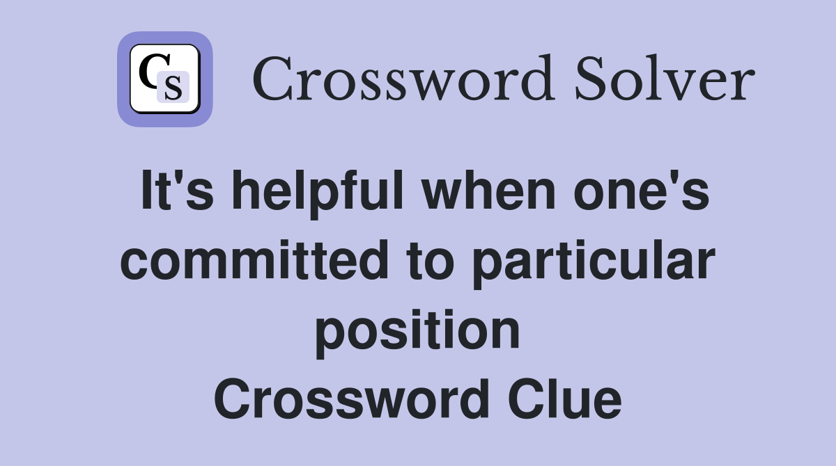 It's helpful when one's committed to particular position Crossword Clue