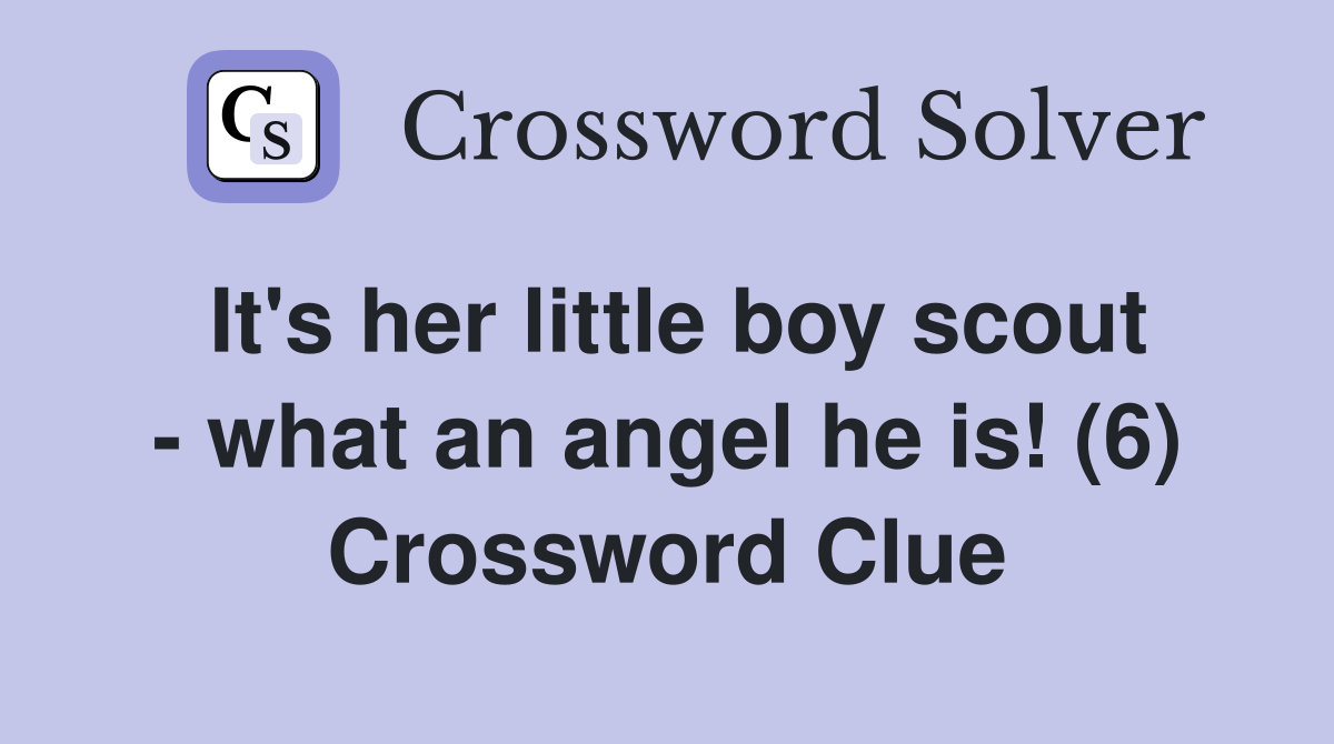 It's her little boy scout - what an angel he is! (6) Crossword Clue