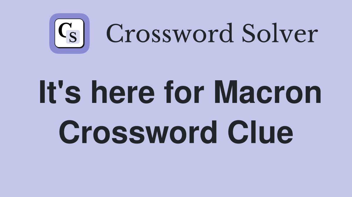 It's here for Macron Crossword Clue