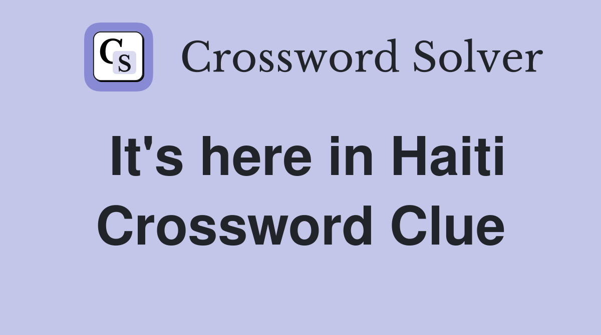 It's here in Haiti Crossword Clue