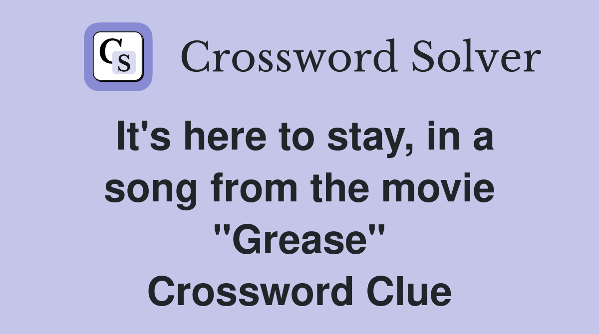 It's here to stay, in a song from the movie "Grease" Crossword Clue