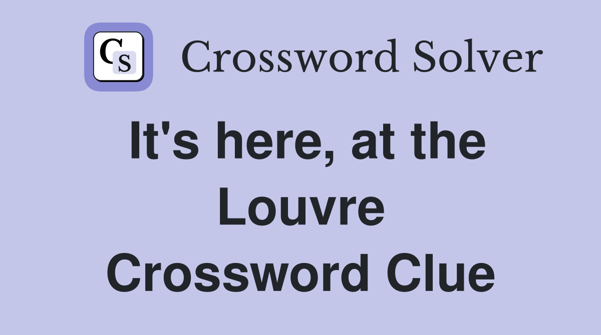 It's here, at the Louvre Crossword Clue