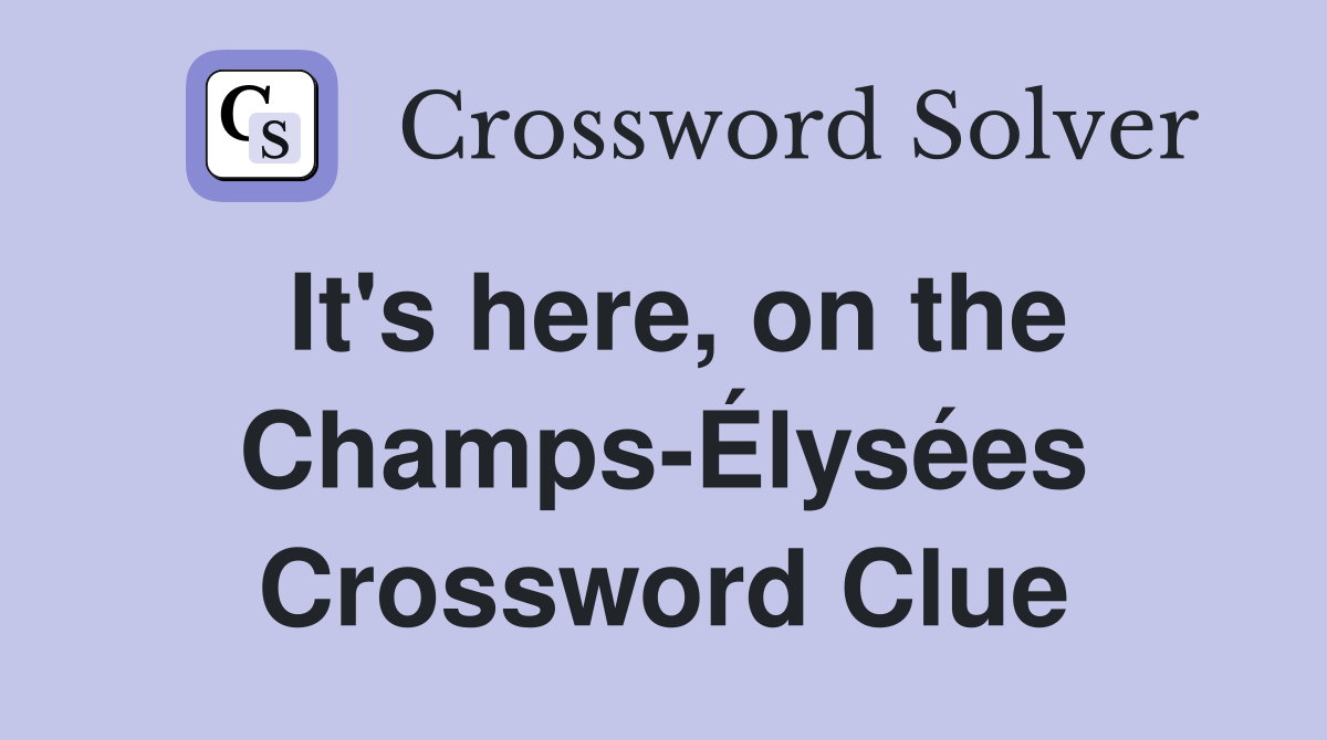 It's here, on the Champs-Élysées Crossword Clue