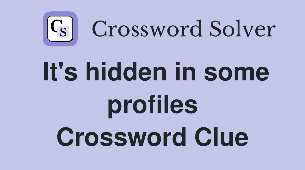 It's hidden in some profiles Crossword Clue