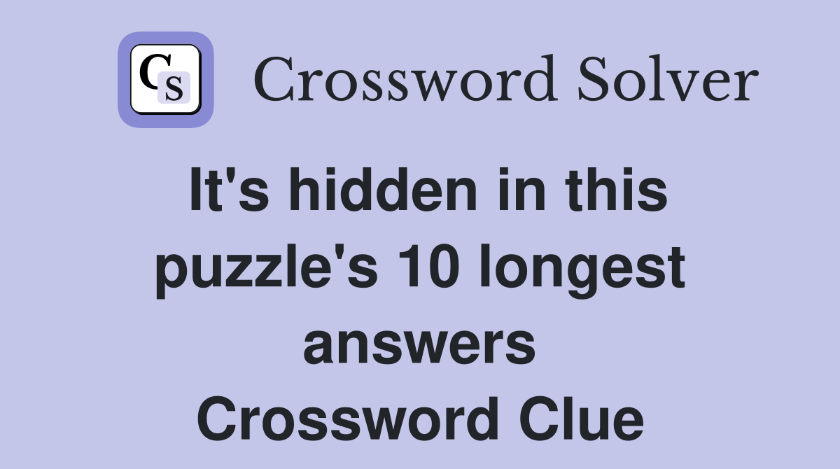 It's hidden in this puzzle's 10 longest answers Crossword Clue