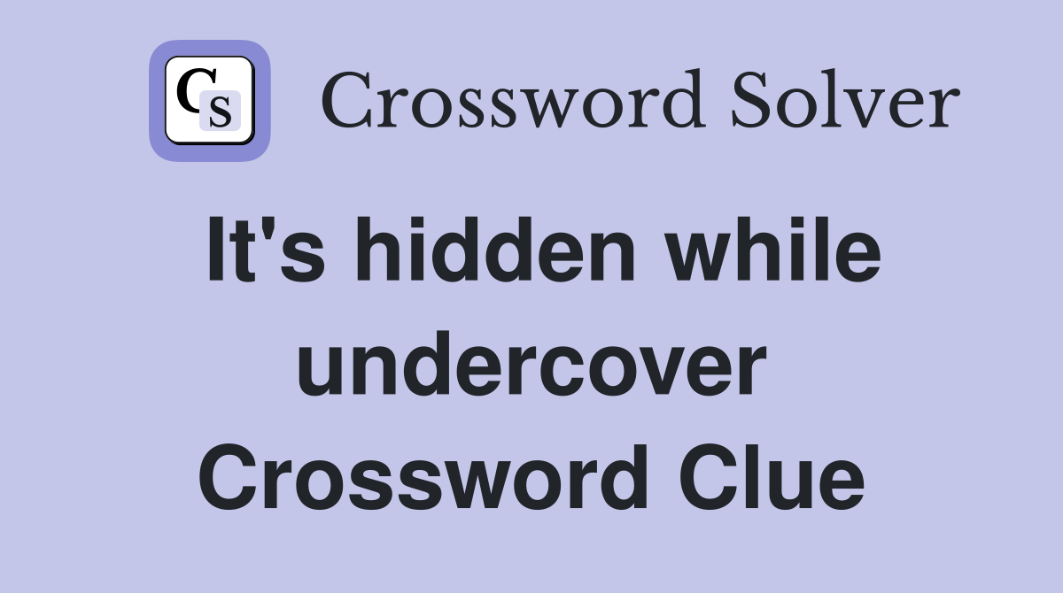 It's hidden while undercover Crossword Clue