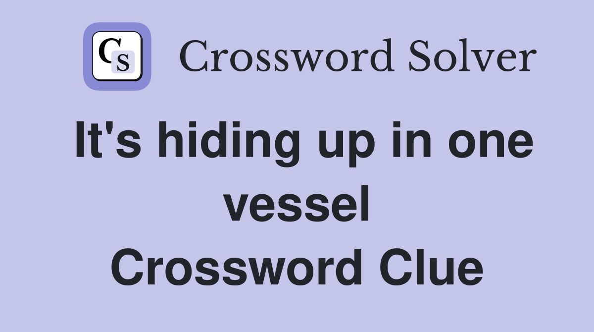 It's hiding up in one vessel Crossword Clue