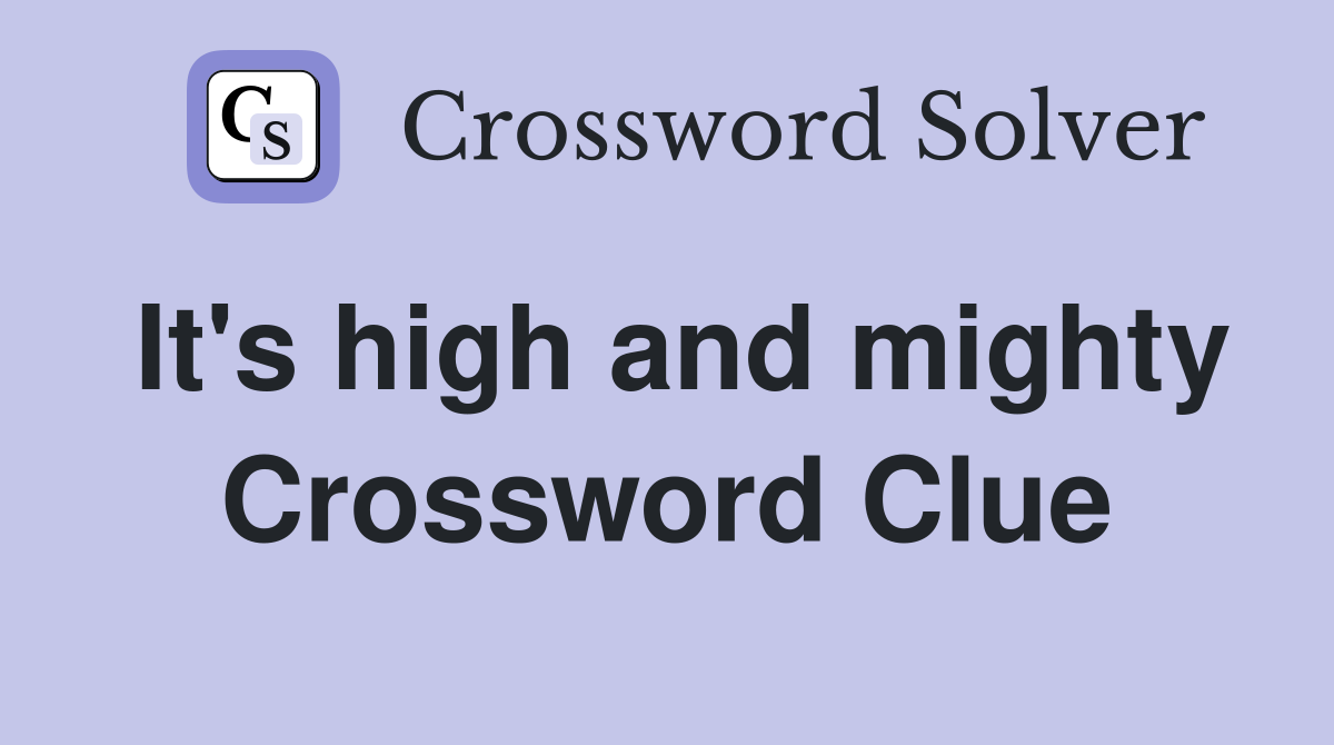 It's high and mighty Crossword Clue