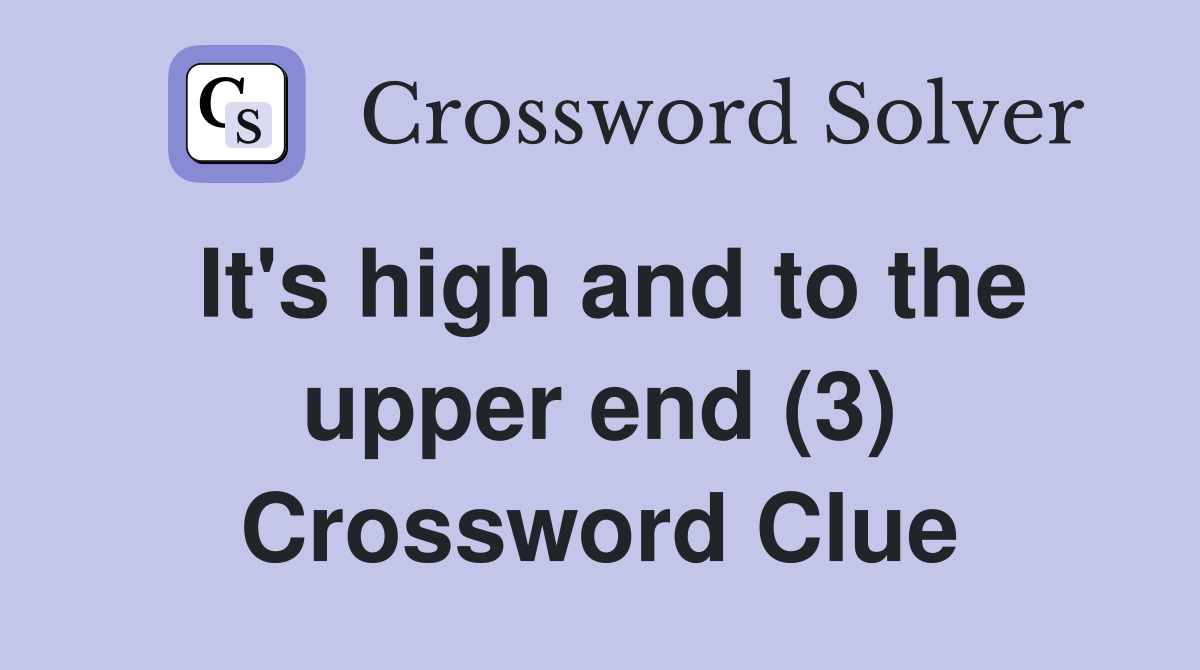 It's high and to the upper end (3) Crossword Clue