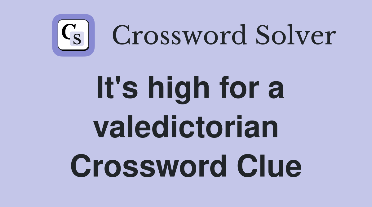 It's high for a valedictorian Crossword Clue