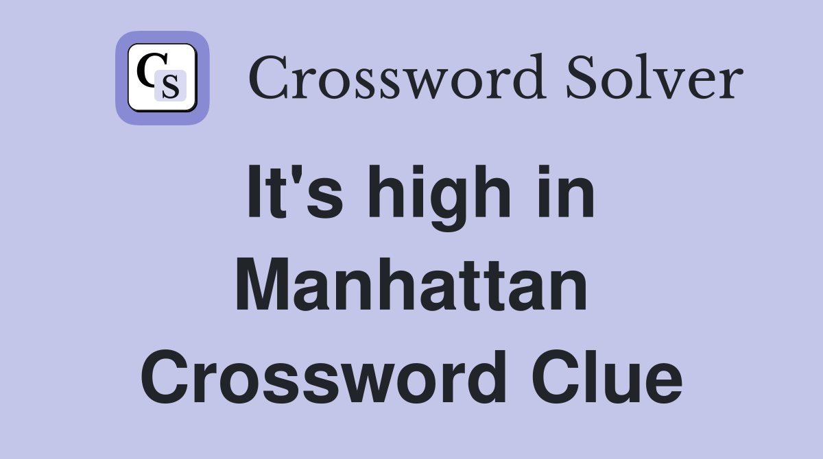 It's high in Manhattan Crossword Clue