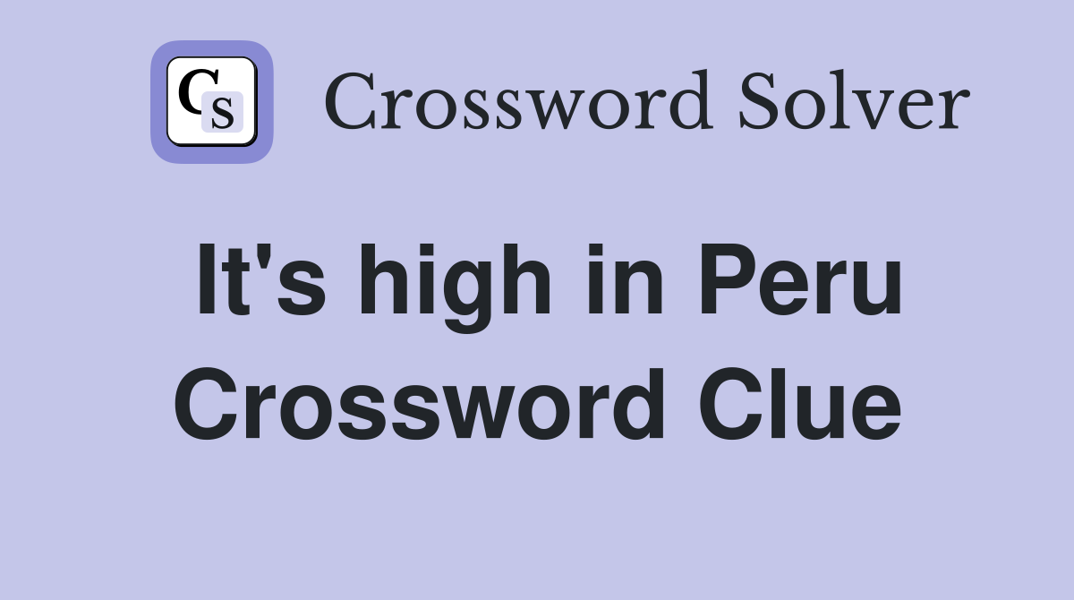 It's high in Peru Crossword Clue