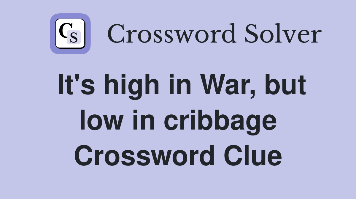 It's high in War, but low in cribbage Crossword Clue