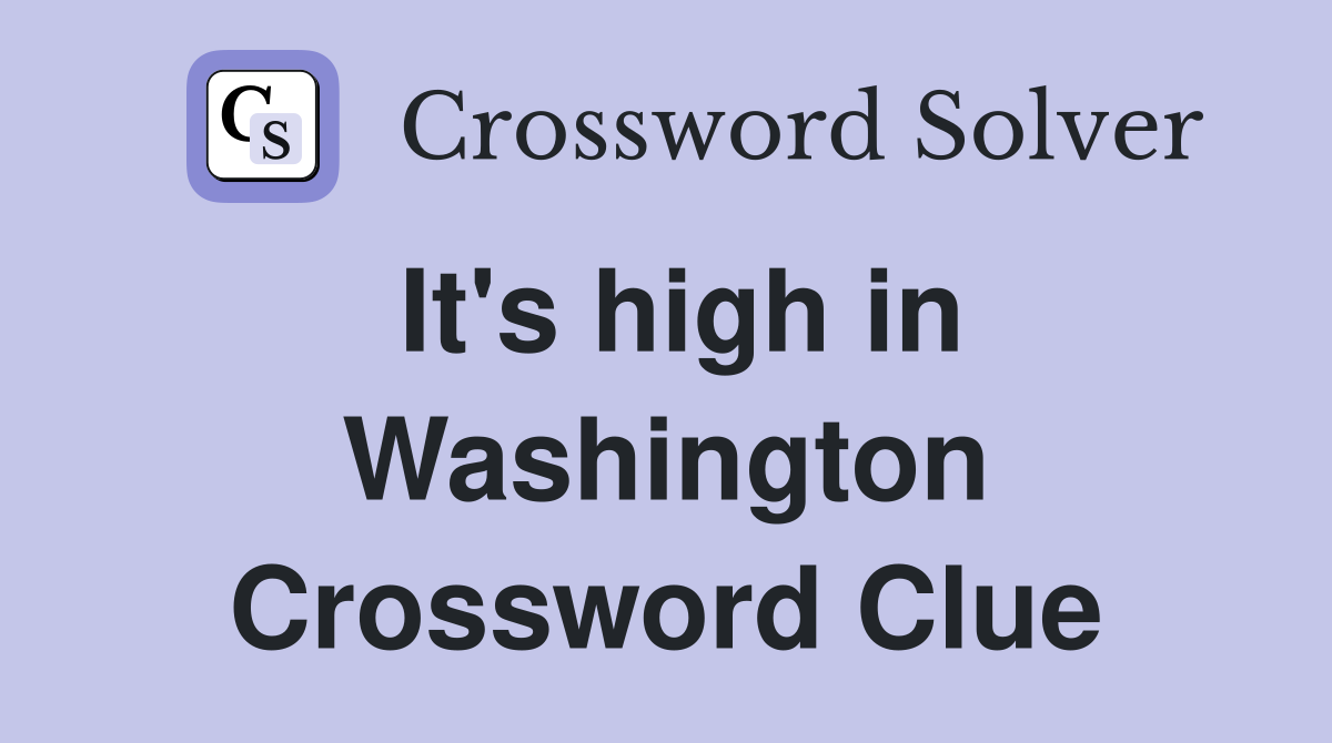 It's high in Washington Crossword Clue