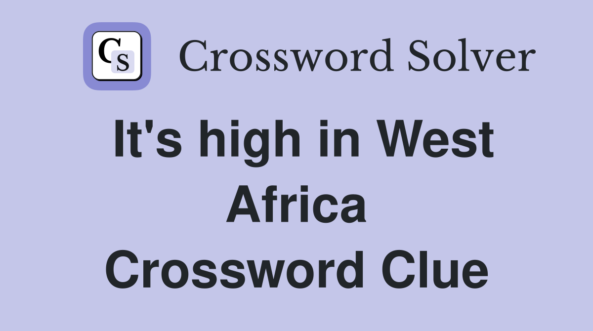 It's high in West Africa Crossword Clue