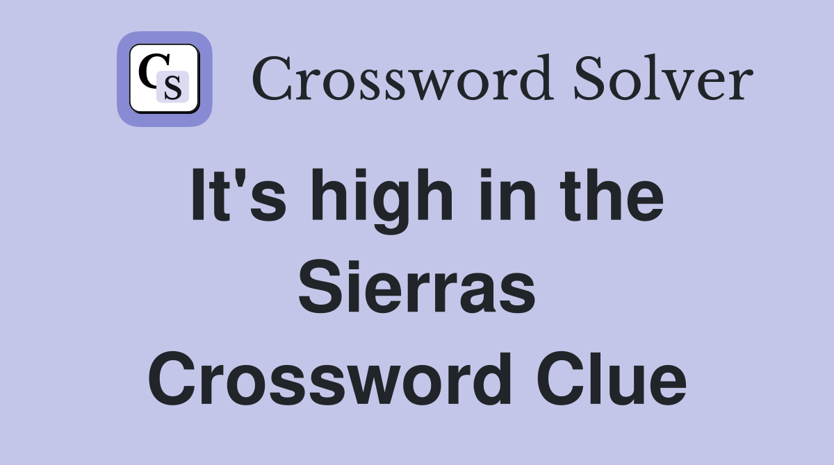 It's high in the Sierras Crossword Clue