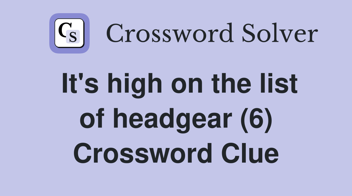 It's high on the list of headgear (6) Crossword Clue