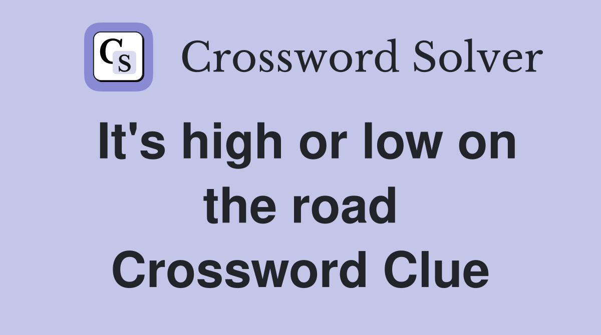 It's high or low on the road Crossword Clue