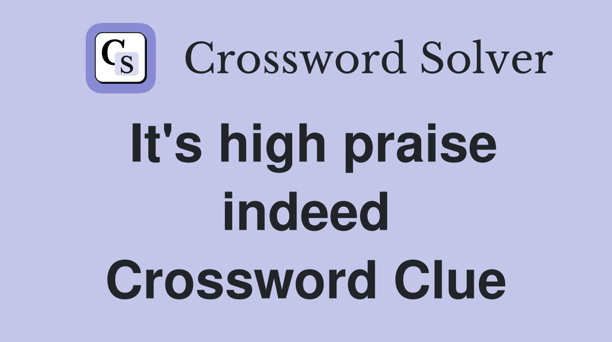 It's high praise indeed Crossword Clue