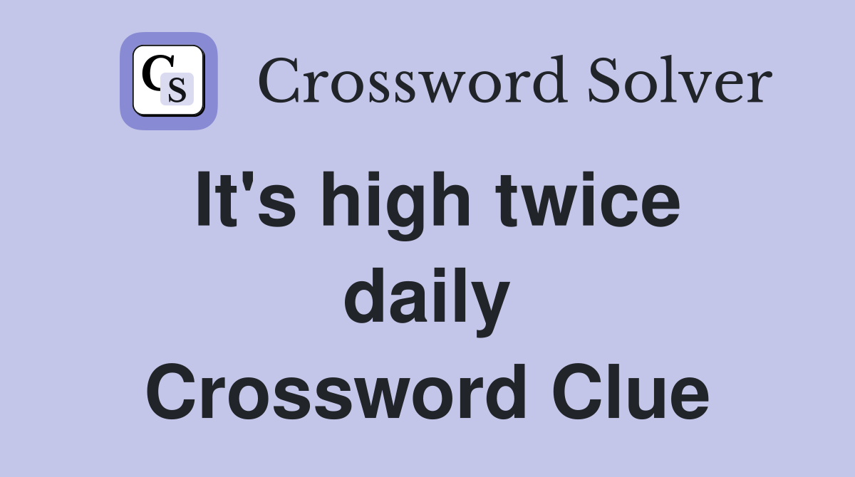 It's high twice daily Crossword Clue