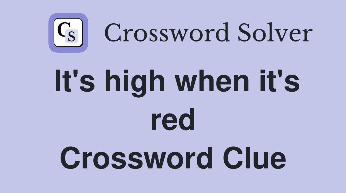 It's high when it's red Crossword Clue