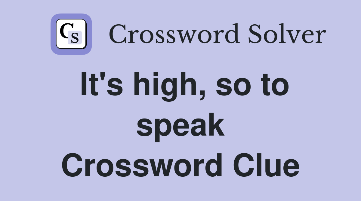 It's high, so to speak Crossword Clue