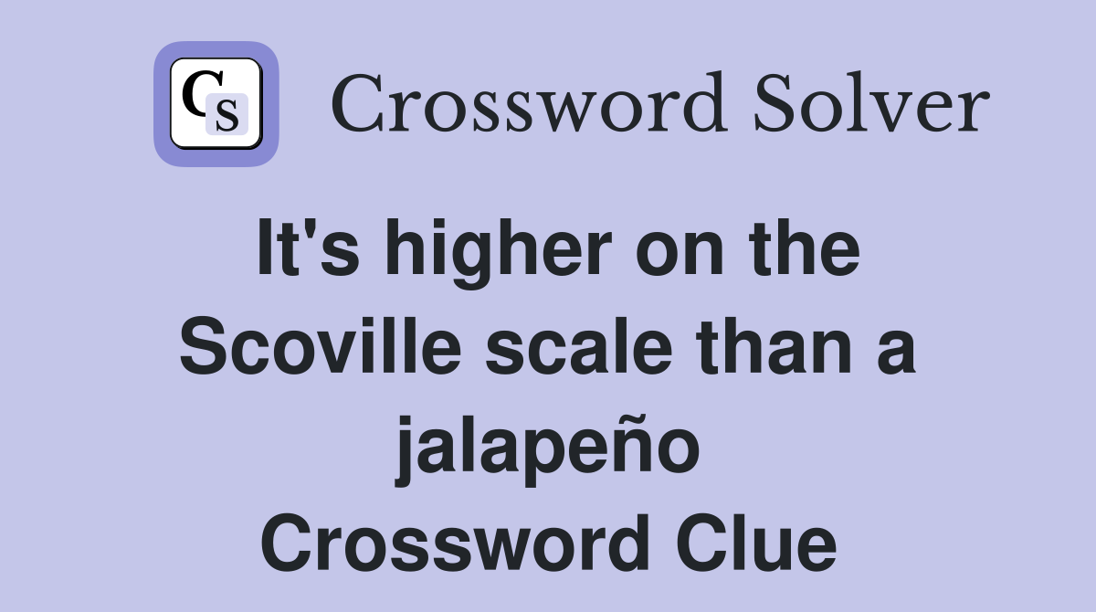 It's higher on the Scoville scale than a jalapeño Crossword Clue