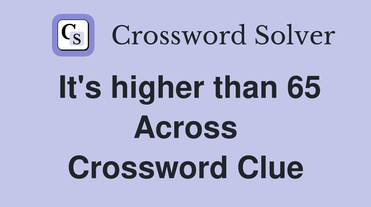 It's higher than 65 Across Crossword Clue