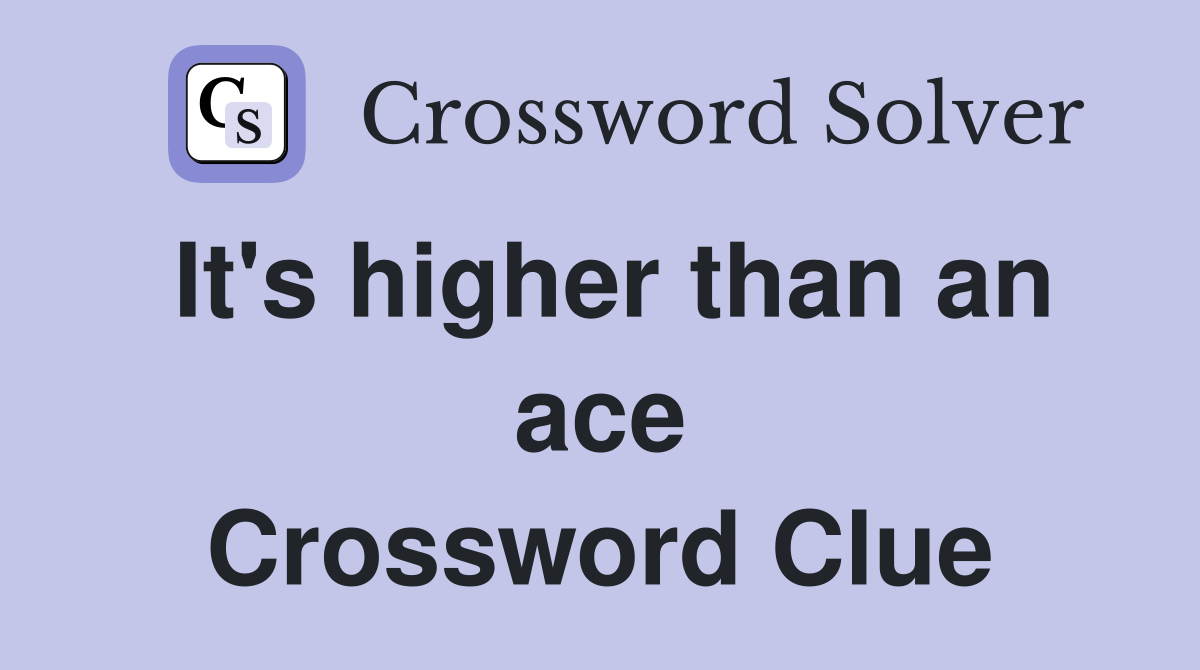 It's higher than an ace Crossword Clue