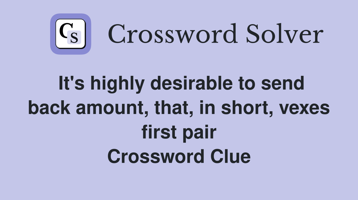 It's highly desirable to send back amount, that, in short, vexes first pair Crossword Clue