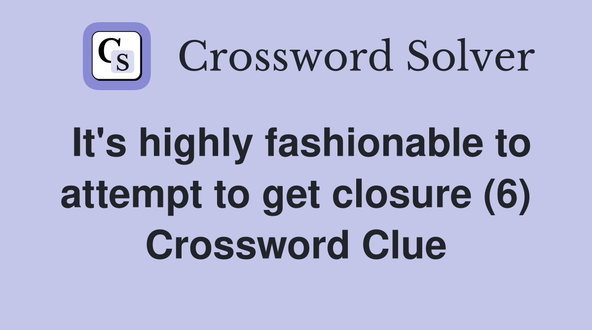 It's highly fashionable to attempt to get closure (6) Crossword Clue