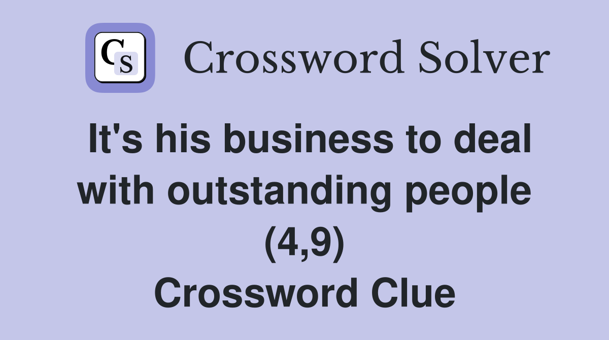 It's his business to deal with outstanding people (4,9) Crossword Clue