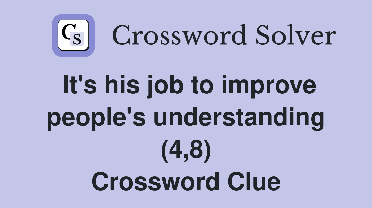 It's his job to improve people's understanding (4,8) Crossword Clue