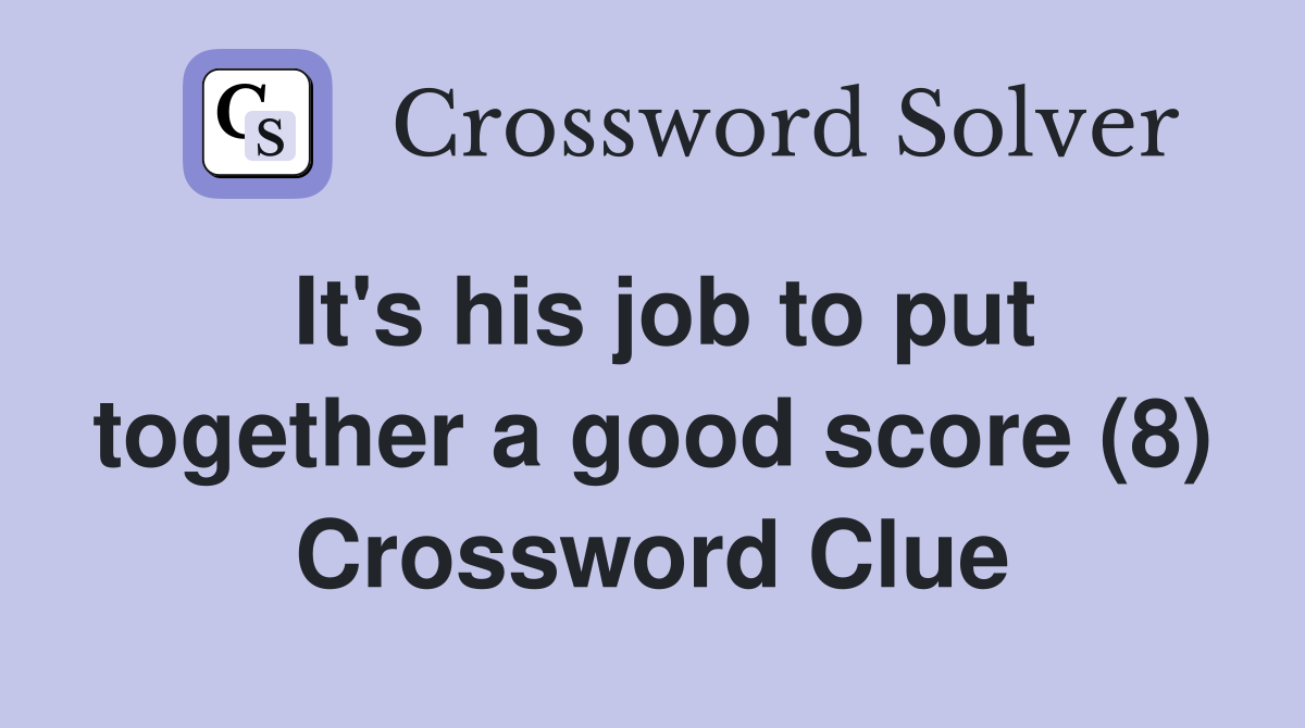 It's his job to put together a good score (8) Crossword Clue