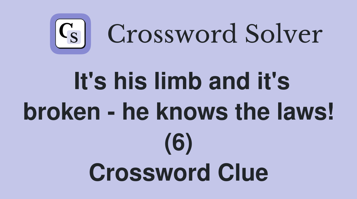 It's his limb and it's broken - he knows the laws! (6) Crossword Clue