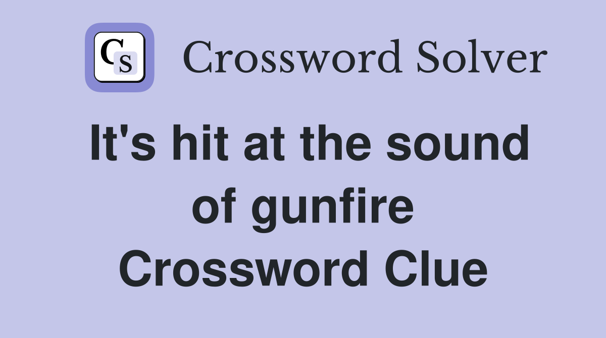 It's hit at the sound of gunfire Crossword Clue