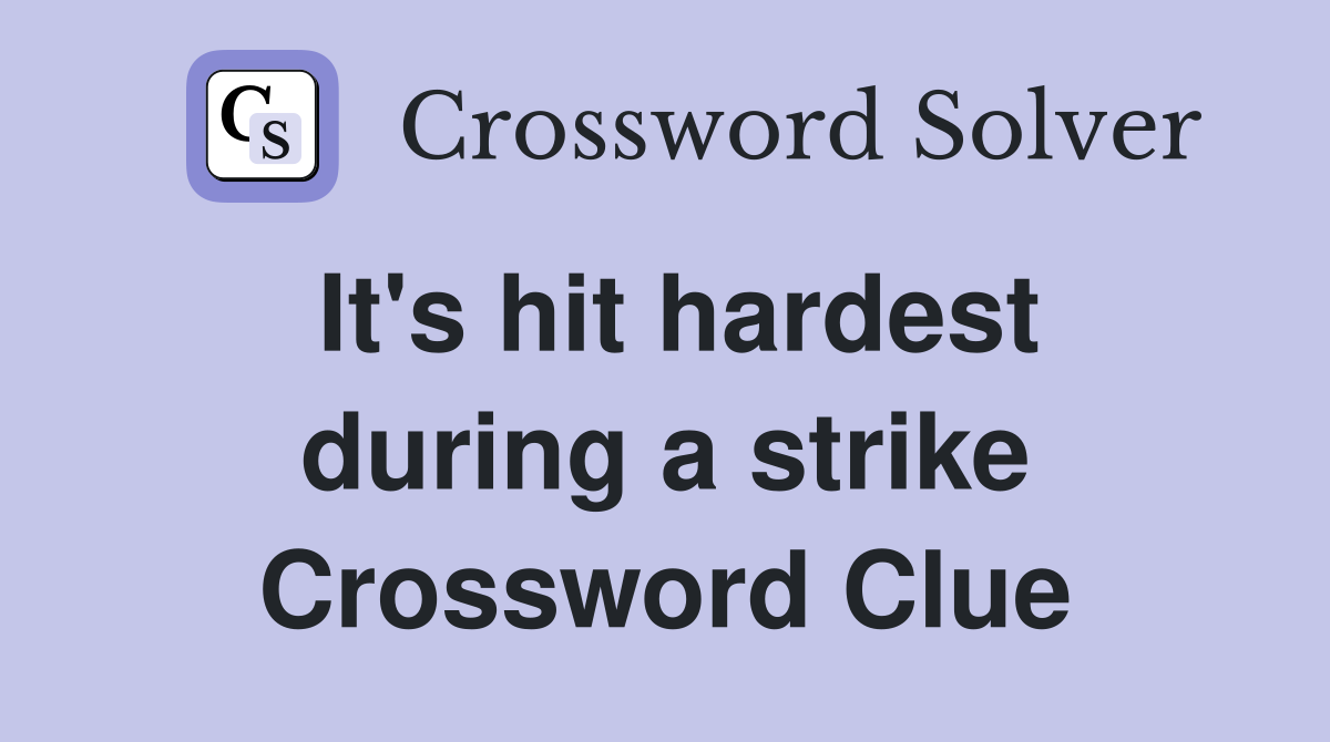 It's hit hardest during a strike Crossword Clue