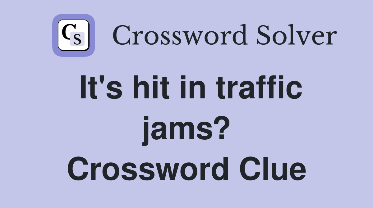 It's hit in traffic jams? Crossword Clue