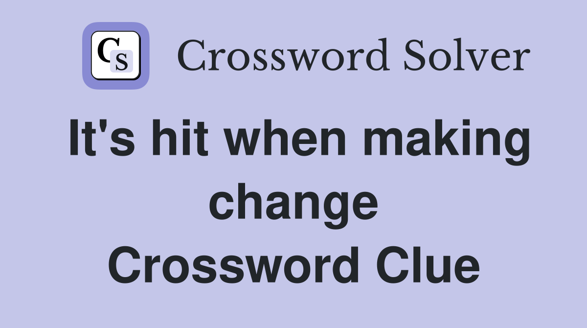 It's hit when making change Crossword Clue