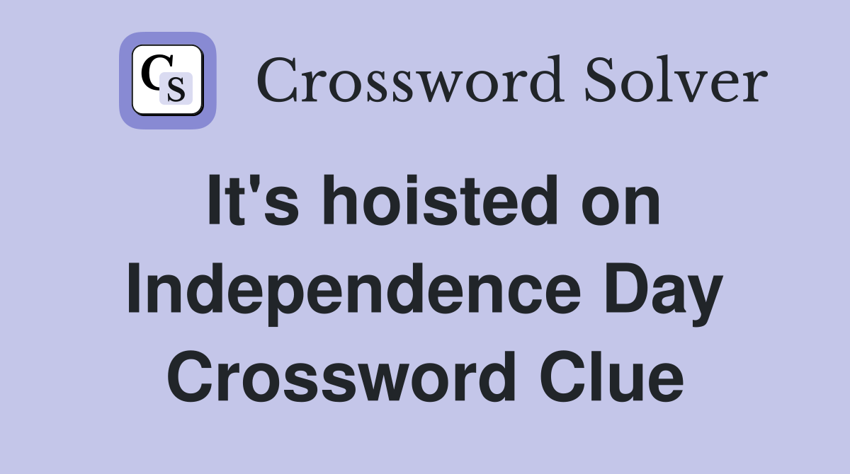 It's hoisted on Independence Day Crossword Clue