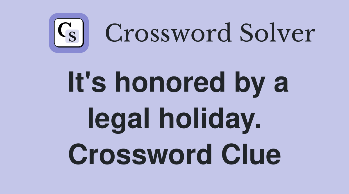 It's honored by a legal holiday. Crossword Clue