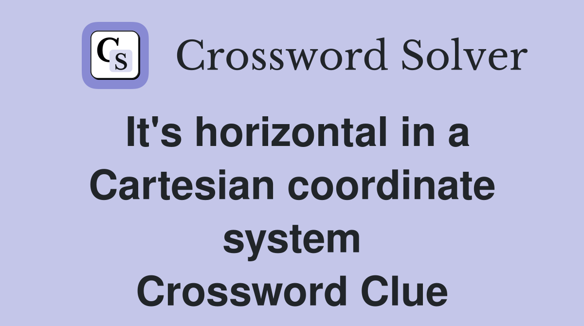 It's horizontal in a Cartesian coordinate system Crossword Clue