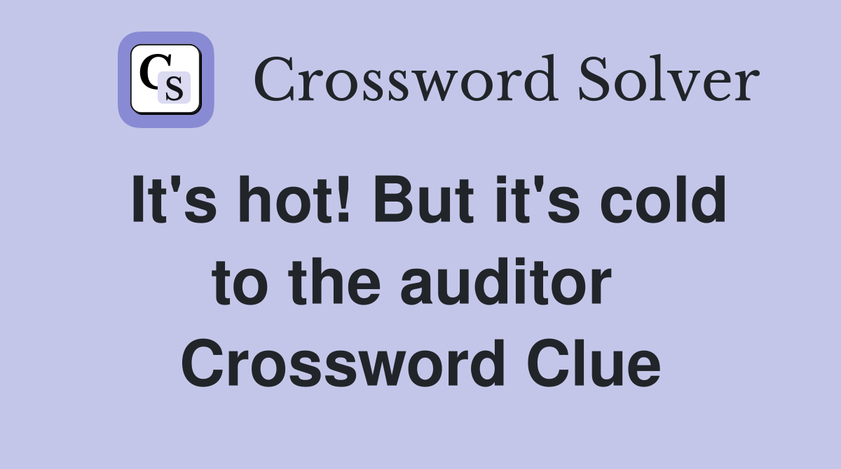 It's hot! But it's cold to the auditor  Crossword Clue