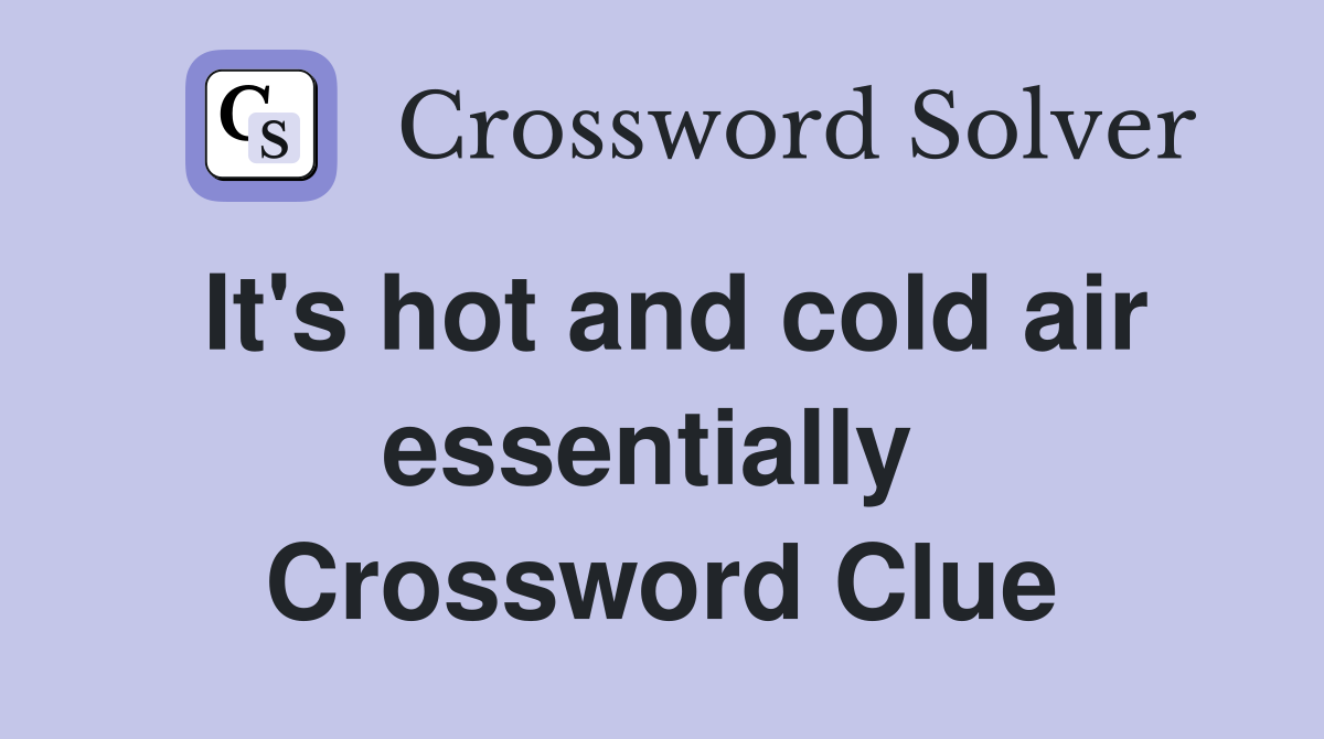 It's hot and cold air essentially  Crossword Clue