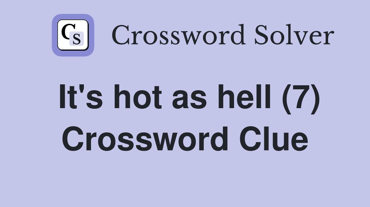 It's hot as hell (7) Crossword Clue