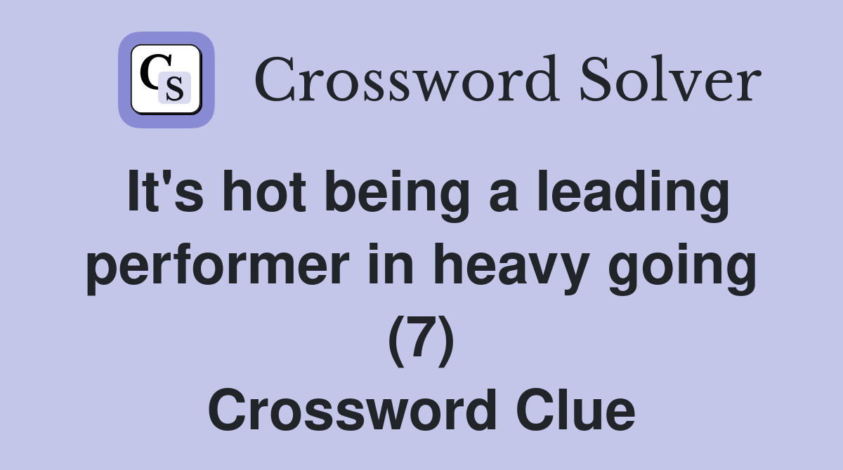 It's hot being a leading performer in heavy going (7) Crossword Clue