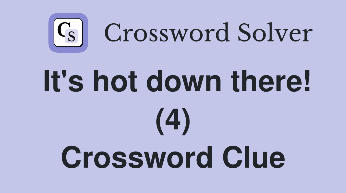 It's hot down there! (4) Crossword Clue