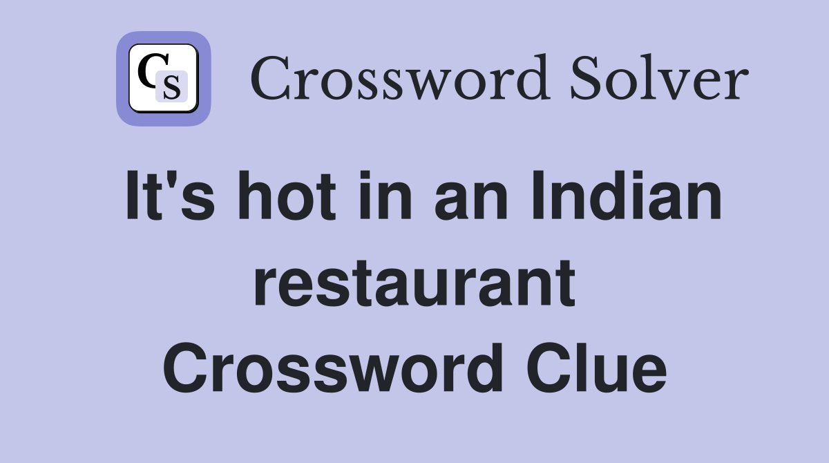 It's hot in an Indian restaurant Crossword Clue